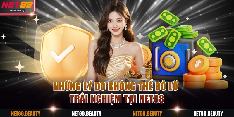 Những lý do không thể bỏ lỡ trải nghiệm tại NET88